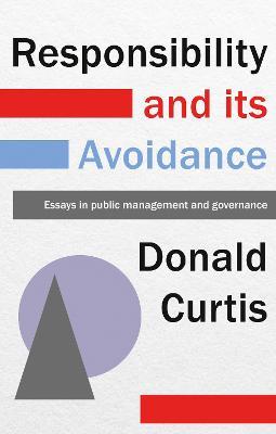 Responsibility and its Avoidance: Essays in Public Management and Governance - Donald Curtis - cover