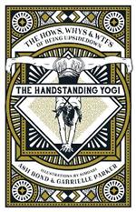 The Handstanding Yogi: The Hows, Whys & WTFs of Being Upside Down