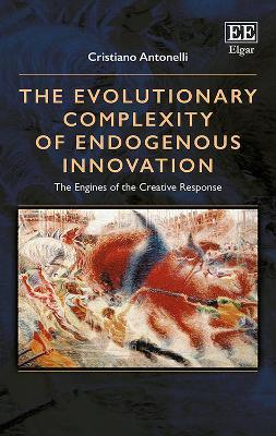 The Evolutionary Complexity of Endogenous Innovation: The Engines of the Creative Response - Cristiano Antonelli - cover