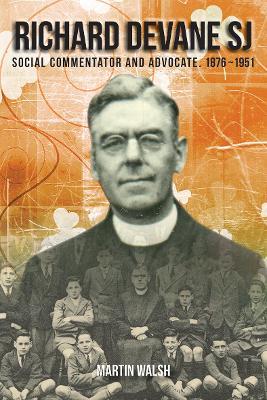 Richard Devane SJ: Social Advocate and Free State Campaigner 1876-1951 - Martin Walsh - cover