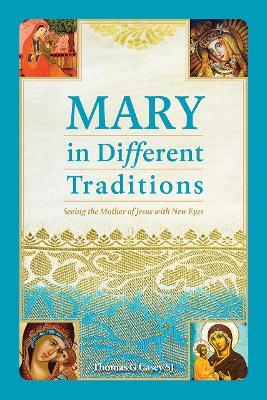 Mary in Different Traditions: Seeing the Mother of Jesus with New Eyes - Thomas G Casey - cover