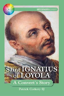 Saint Ignatius of Loyola: A Convert's Story - Pat Corkery - cover