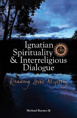 Ignatian Spirituality and Interreligious Dialogue: Reading Love's Mystery - Michael Barnes - cover
