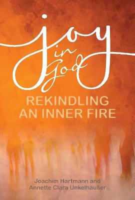 Joy in God: Rekindling an Inner Fire - Joachim Hartmann,Annette Clara Unkelhäußer - cover