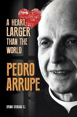 Pedro Arrupe: A Heart Larger than the World - Brian Grogan - cover