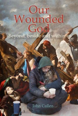 Our Wounded God: Beyond, Beside and Within Us - John Cullen - cover