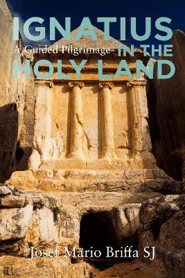 Ignatius in the Holy Land - A Guided Pilgrimage - Josef Briffa - cover