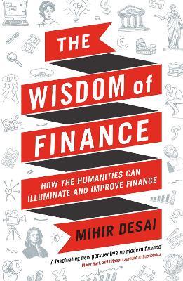 The Wisdom of Finance: How the Humanities Can Illuminate and Improve Finance - Mihir Desai - cover