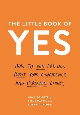 The Little Book of Yes: How to win friends, boost your confidence and persuade others - Noah Goldstein,Steve Martin,Robert B. Cialdini - cover