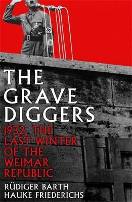 The Gravediggers: 1932, The Last Winter of the Weimar Republic - Hauke Friederichs,Rüdiger Barth - cover