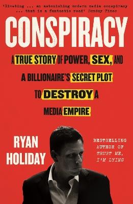 Conspiracy: A True Story of Power, Sex, and a Billionaire's Secret Plot to Destroy a Media Empire - Ryan Holiday - cover