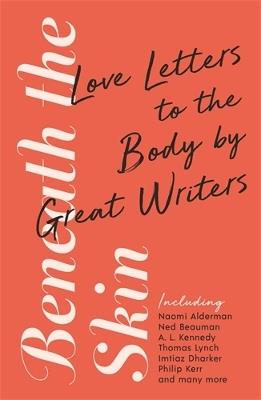 Beneath the Skin: Love Letters to the Body by Great Writers - Ned Beauman,Alderman,Lynch - cover