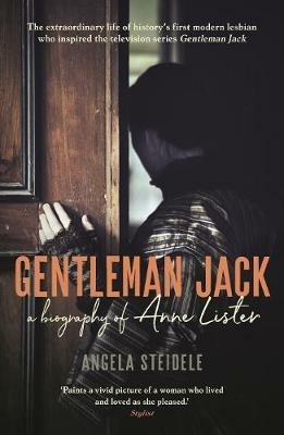 Gentleman Jack: A biography of Anne Lister, Regency Landowner, Seducer and Secret Diarist - Angela Steidele - cover