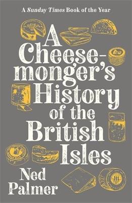 A Cheesemonger's History of The British Isles - Ned Palmer - cover