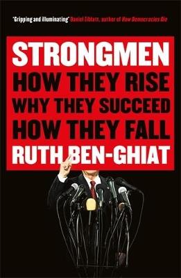 Strongmen: How They Rise, Why They Succeed, How They Fall - Ruth Ben-Ghiat - cover