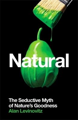 Natural: The Seductive Myth of Nature’s Goodness - Alan Levinovitz - cover