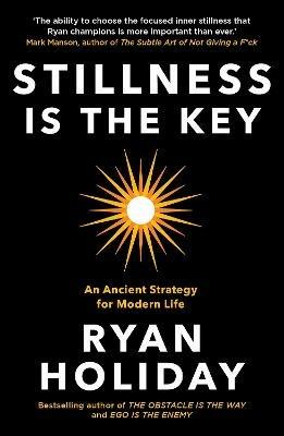 Stillness is the Key: An Ancient Strategy for Modern Life - Ryan Holiday - cover