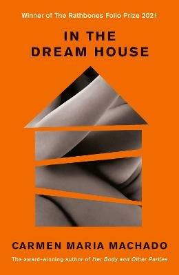 In the Dream House: Winner of The Rathbones Folio Prize 2021 - Carmen Maria Machado - cover