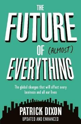 The Future of Almost Everything: How our world will change over the next 100 years - Patrick Dixon - cover