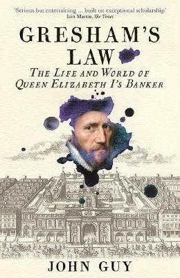 Gresham's Law: The Life and World of Queen Elizabeth I's Banker - John Guy - cover