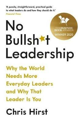 No Bullsh*t Leadership: Why the World Needs More Everyday Leaders and Why That Leader Is You - Chris Hirst - cover