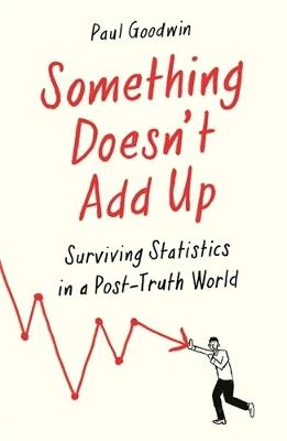 Something Doesn't Add Up: Surviving Statistics in a Number-Mad World - Paul Goodwin - cover