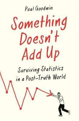 Something Doesn't Add Up: Surviving Statistics in a Number-Mad World - Paul Goodwin - cover