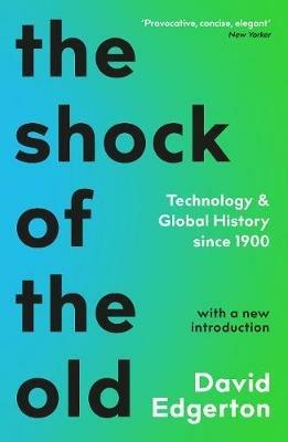 The Shock Of The Old: Technology and Global History since 1900 - David Edgerton - cover