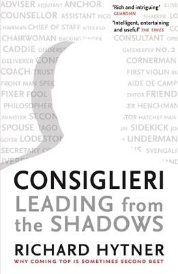 Consiglieri - Leading from the Shadows: Why Coming Top Is Sometimes Second Best - Richard Hytner - cover