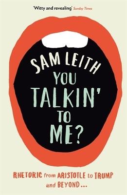 You Talkin' To Me?: Rhetoric from Aristotle to Trump and Beyond ... - Sam Leith - cover