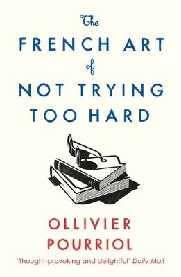The French Art of Not Trying Too Hard - Ollivier Pourriol - cover