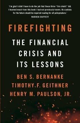 Firefighting: The Financial Crisis and its Lessons - Ben S. Bernanke,Timothy F. Geithner,Henry M. Paulson, Jr. - cover