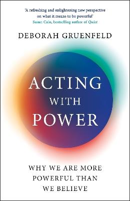 Acting with Power: Why We Are More Powerful than We Believe - Deborah Gruenfeld - cover