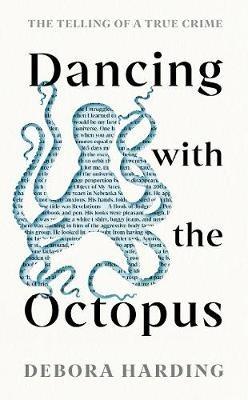 Dancing with the Octopus: The Telling of a True Crime - Debora Harding - cover