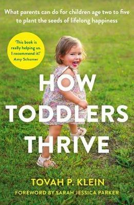 How Toddlers Thrive: What Parents Can Do for Children Ages Two to Five to Plant the Seeds of Lifelong Happiness - Tovah P. Klein - cover
