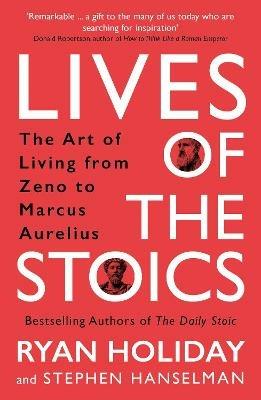Lives of the Stoics: The Art of Living from Zeno to Marcus Aurelius - Ryan Holiday,Stephen Hanselman - cover
