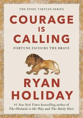 Courage Is Calling: Timeless Stoic values from the multimillion-selling author of THE DAILY STOIC - Ryan Holiday - cover