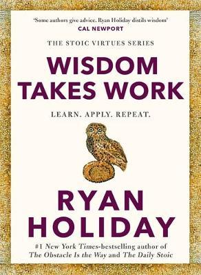Wisdom Takes Work: Timeless Stoic values from the multimillion-selling author of THE DAILY STOIC - Ryan Holiday - cover