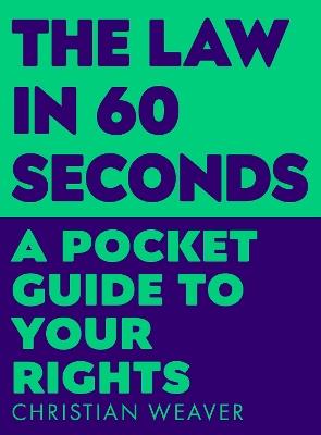 The Law in 60 Seconds: A Pocket Guide to Your Rights - Christian Weaver - cover
