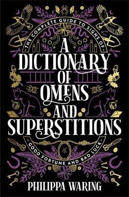 A Dictionary of Omens and Superstitions: The Complete Guide to Signs of Good Fortune and Bad Luck - Philippa Waring - cover