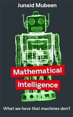 Mathematical Intelligence: What We Have that Machines Don't - Junaid Mubeen - cover