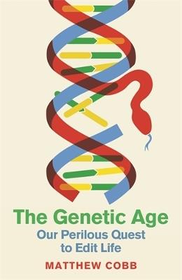 The Genetic Age: Our Perilous Quest To Edit Life - Matthew Cobb - cover