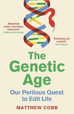 The Genetic Age: Our Perilous Quest To Edit Life - Matthew Cobb - cover