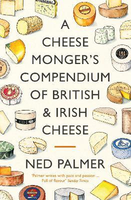A Cheesemonger's Compendium of British & Irish Cheese - Ned Palmer - cover