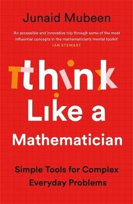 Think Like a Mathematician: Simple Tools for Complex Everyday Problems - Junaid Mubeen - cover