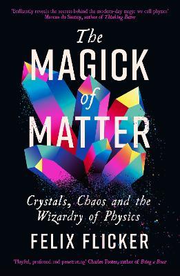The Magick of Matter: Crystals, Chaos and the Wizardry of Physics - Felix Flicker - cover