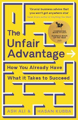 The Unfair Advantage: BUSINESS BOOK OF THE YEAR AWARD-WINNER: How You Already Have What It Takes to Succeed - Ash Ali,Hasan Kubba - cover