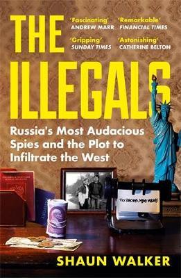The Illegals: Russia's Most Audacious Spies and the Plot to Infiltrate the West - Shaun Walker - cover