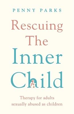 Rescuing the 'Inner Child': Therapy for Adults Sexually Abused as Children - Penny Parks - cover