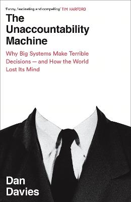 The Unaccountability Machine: Why Big Systems Make Terrible Decisions - and How The World Lost its Mind - Dan Davies - cover